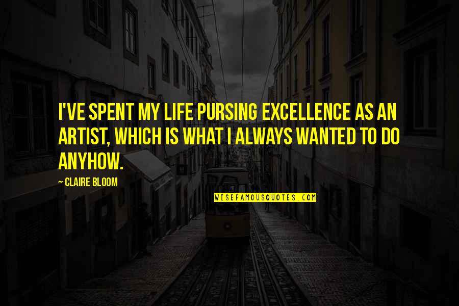 Priority Option Love Quotes By Claire Bloom: I've spent my life pursing excellence as an