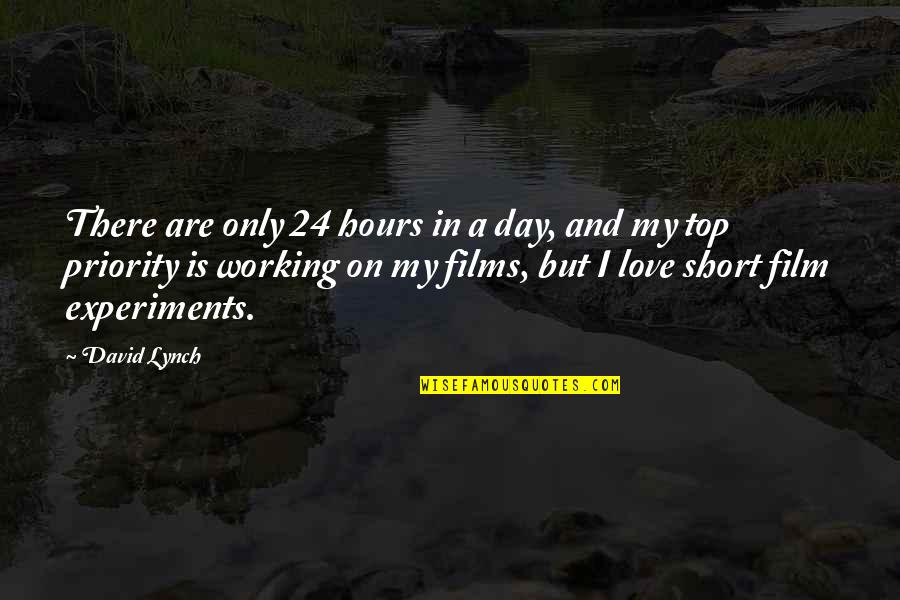 Priority Vs Love Quotes By David Lynch: There are only 24 hours in a day,