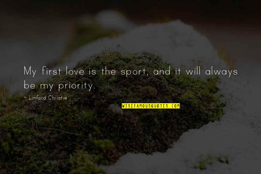 Priority Vs Love Quotes By Linford Christie: My first love is the sport, and it