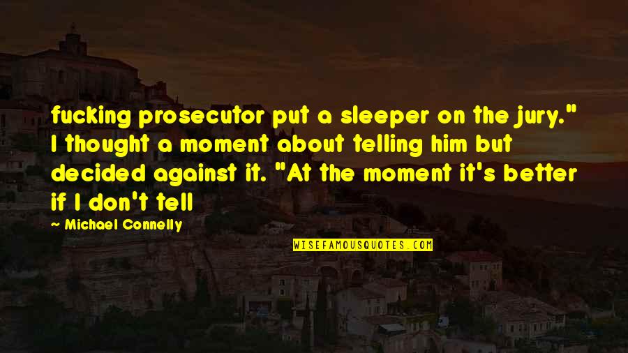 Priorizar Definicion Quotes By Michael Connelly: fucking prosecutor put a sleeper on the jury." Priorizar Definicion Quotes By Michael Connelly: fucking prosecutor put a sleeper on the jury."