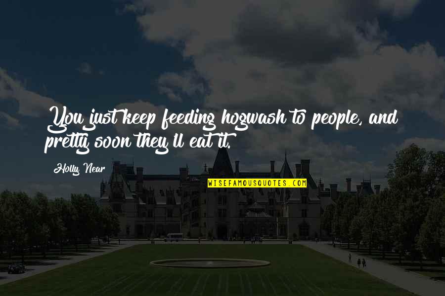 Priors Hall Quotes By Holly Near: You just keep feeding hogwash to people, and