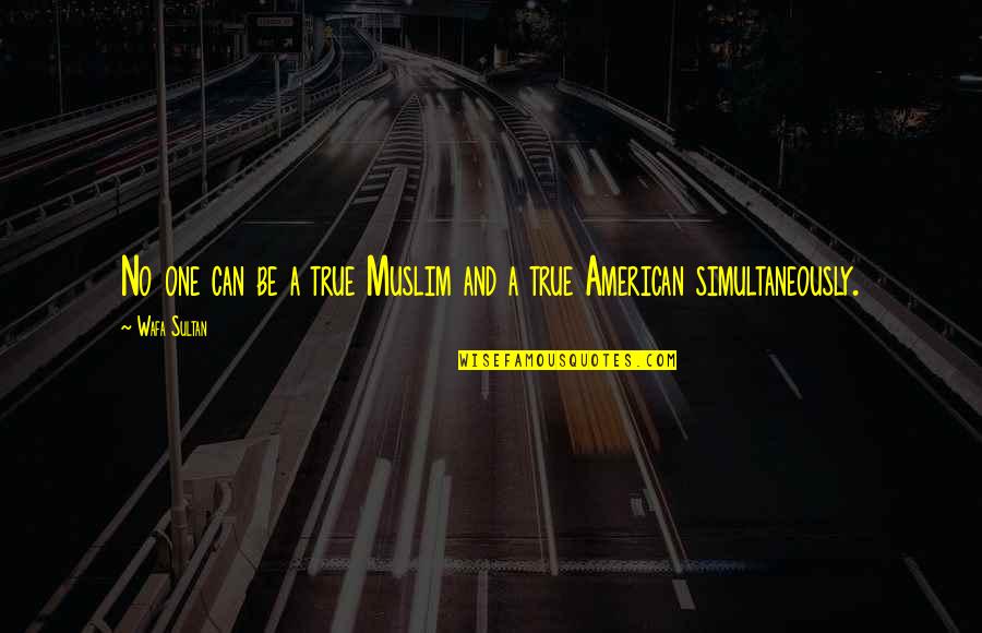 Priors Hall Quotes By Wafa Sultan: No one can be a true Muslim and