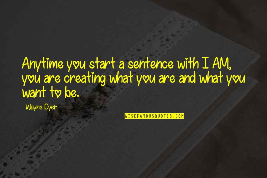 Priors Quotes By Wayne Dyer: Anytime you start a sentence with I AM,