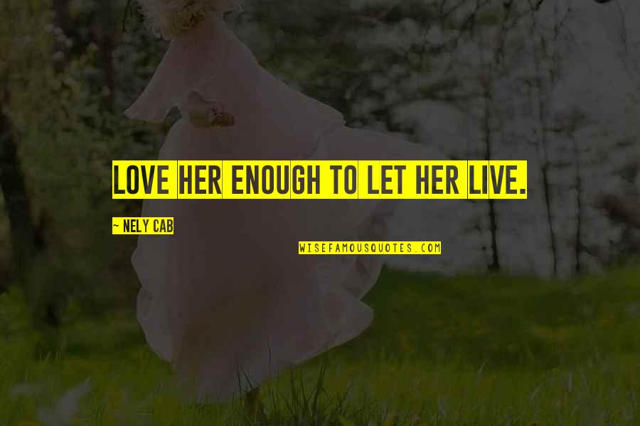 Priorservice Quotes By Nely Cab: Love her enough to let her live. Priorservice Quotes By Nely Cab: Love her enough to let her live.