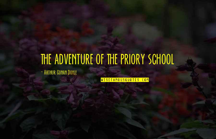 Priory Quotes By Arthur Conan Doyle: THE ADVENTURE OF THE PRIORY SCHOOL