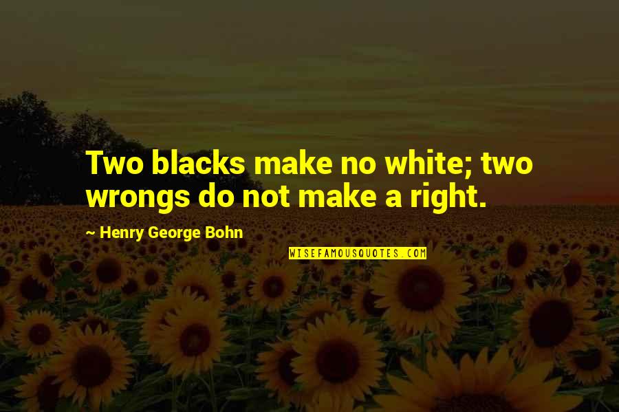 Pripada Znak Quotes By Henry George Bohn: Two blacks make no white; two wrongs do