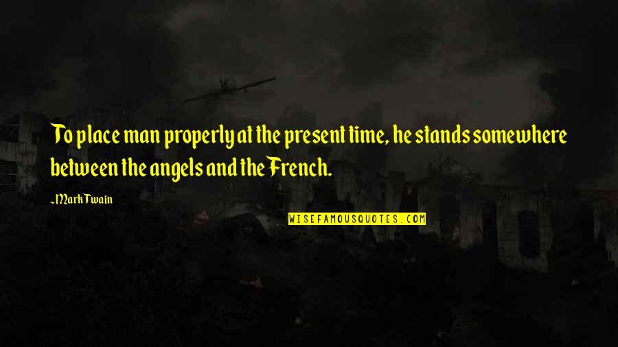 Pripovetka Danga Quotes By Mark Twain: To place man properly at the present time,