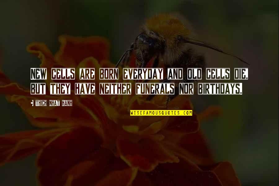 Pripovetka Knjiga Quotes By Thich Nhat Hanh: New cells are born everyday and old cells Pripovetka Knjiga Quotes By Thich Nhat Hanh: New cells are born everyday and old cells
