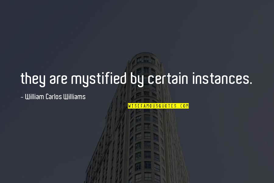 Priredba Quotes By William Carlos Williams: they are mystified by certain instances. Priredba Quotes By William Carlos Williams: they are mystified by certain instances.