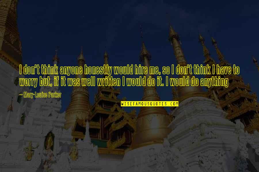 Priroda Crtezi Quotes By Mary-Louise Parker: I don't think anyone honestly would hire me, Priroda Crtezi Quotes By Mary-Louise Parker: I don't think anyone honestly would hire me,