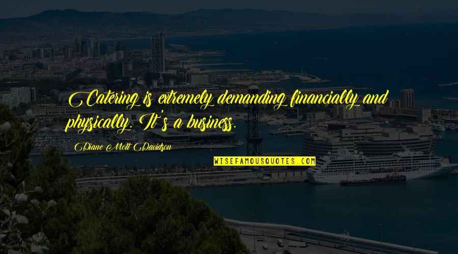 Prirodan Broj Quotes By Diane Mott Davidson: Catering is extremely demanding financially and physically. It's Prirodan Broj Quotes By Diane Mott Davidson: Catering is extremely demanding financially and physically. It's