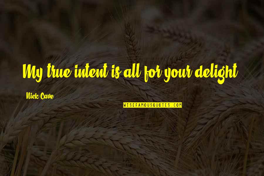 Prirode I Drustva Quotes By Nick Cave: My true intent is all for your delight. Prirode I Drustva Quotes By Nick Cave: My true intent is all for your delight.