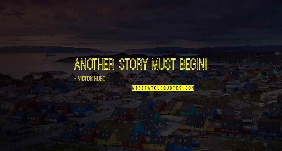 Prirode I Drustva Quotes By Victor Hugo: Another story must begin! Prirode I Drustva Quotes By Victor Hugo: Another story must begin!