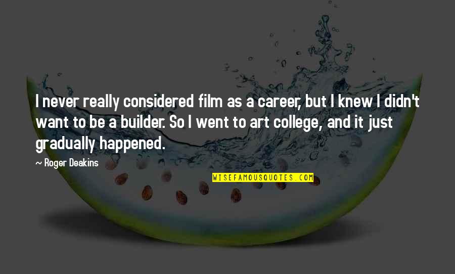 Prirodnomatematicki Quotes By Roger Deakins: I never really considered film as a career, Prirodnomatematicki Quotes By Roger Deakins: I never really considered film as a career,