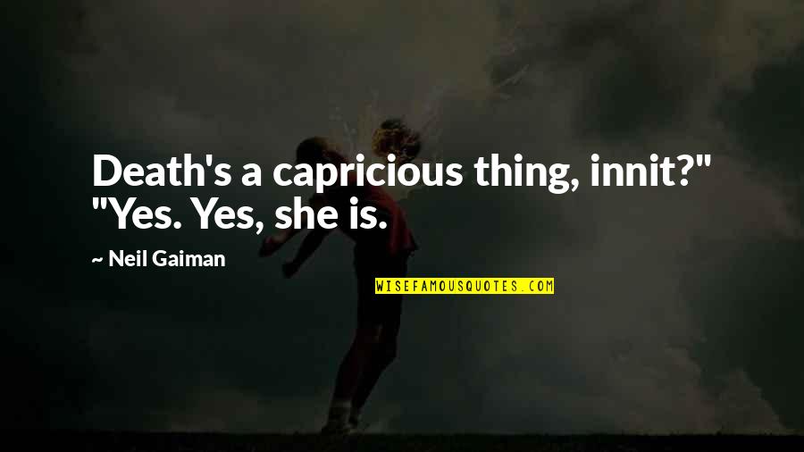 Prirodom Protiv Quotes By Neil Gaiman: Death's a capricious thing, innit?" "Yes. Yes, she