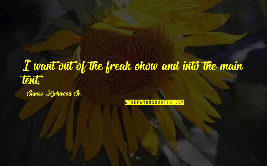 Prisacaru Andreea Quotes By James Kirkwood Jr.: I want out of the freak show and Prisacaru Andreea Quotes By James Kirkwood Jr.: I want out of the freak show and