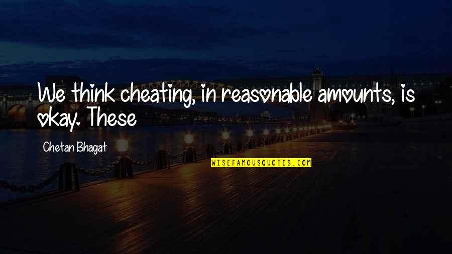 Prisana Yawiloeng Quotes By Chetan Bhagat: We think cheating, in reasonable amounts, is okay. Prisana Yawiloeng Quotes By Chetan Bhagat: We think cheating, in reasonable amounts, is okay.