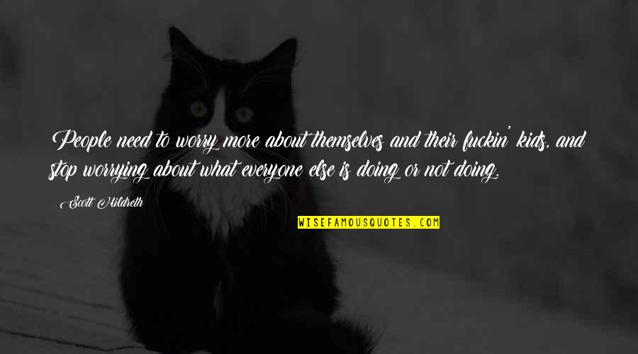 Prisana Yawiloeng Quotes By Scott Hildreth: People need to worry more about themselves and Prisana Yawiloeng Quotes By Scott Hildreth: People need to worry more about themselves and