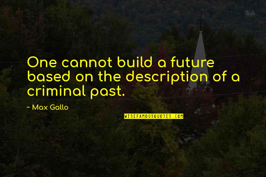 Prisant Quotes By Max Gallo: One cannot build a future based on the