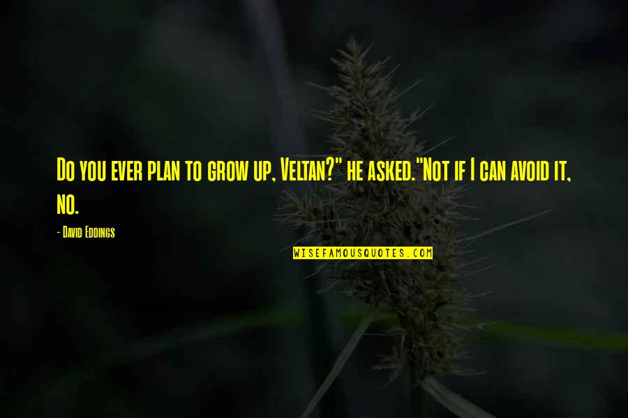 Prisasoft Quotes By David Eddings: Do you ever plan to grow up, Veltan?"