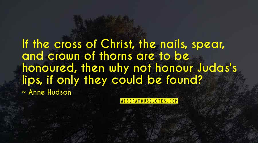 Prisbeteren Quotes By Anne Hudson: If the cross of Christ, the nails, spear, Prisbeteren Quotes By Anne Hudson: If the cross of Christ, the nails, spear,