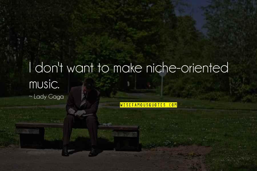 Prisbeteren Quotes By Lady Gaga: I don't want to make niche-oriented music. Prisbeteren Quotes By Lady Gaga: I don't want to make niche-oriented music.