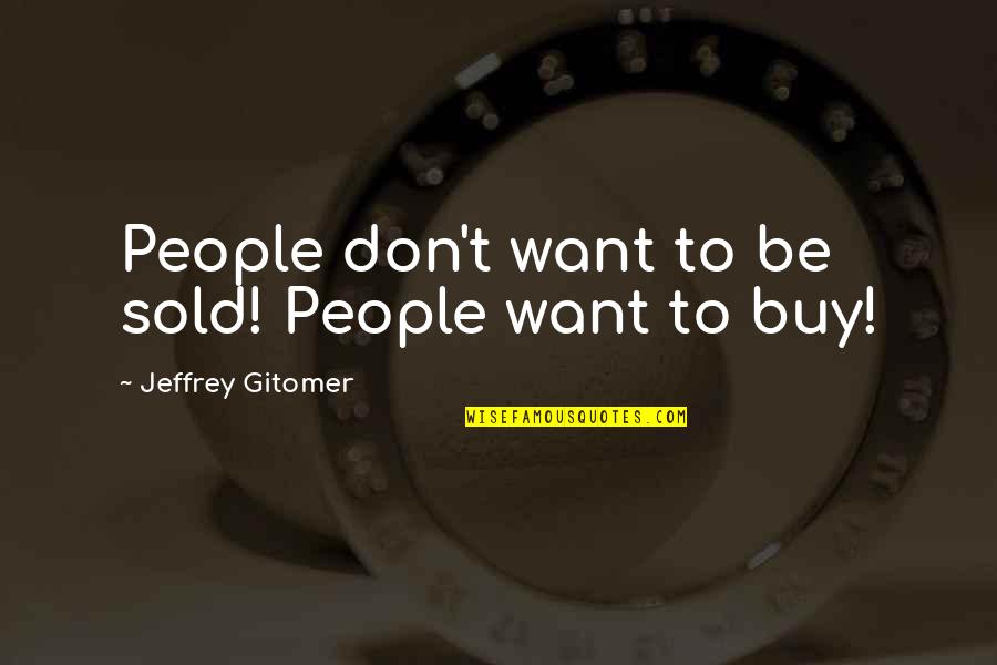 Prisca And Aquila Quotes By Jeffrey Gitomer: People don't want to be sold! People want