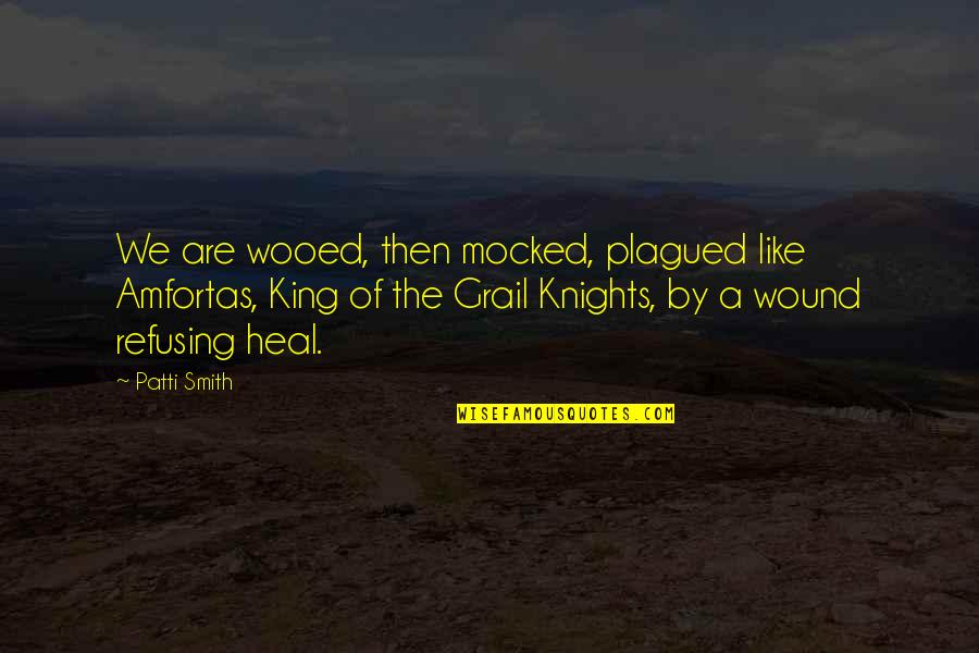 Prisca And Aquila Quotes By Patti Smith: We are wooed, then mocked, plagued like Amfortas,
