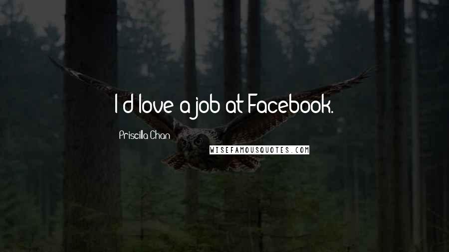 Priscilla Chan quotes: I'd love a job at Facebook.