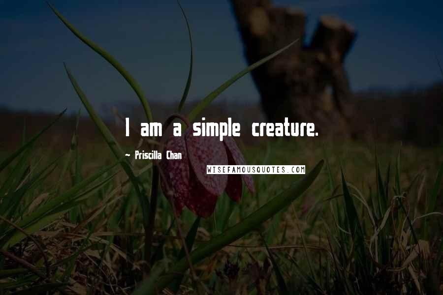Priscilla Chan quotes: I am a simple creature.