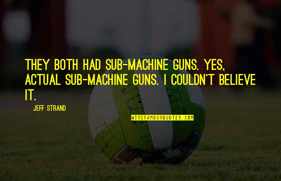 Priscilla Dark Souls Quotes By Jeff Strand: They both had sub-machine guns. Yes, actual sub-machine