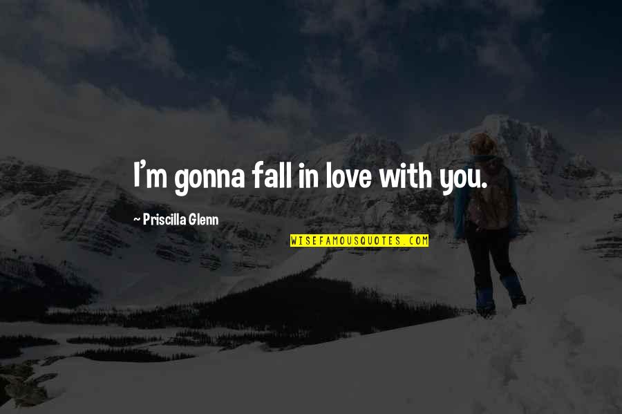 Priscilla Glenn Quotes By Priscilla Glenn: I'm gonna fall in love with you.