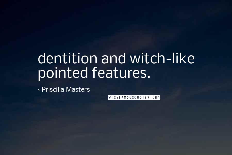 Priscilla Masters quotes: dentition and witch-like pointed features.