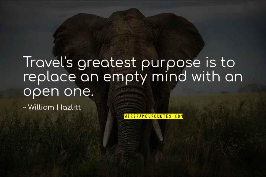 Priscilla Renea Quotes By William Hazlitt: Travel's greatest purpose is to replace an empty