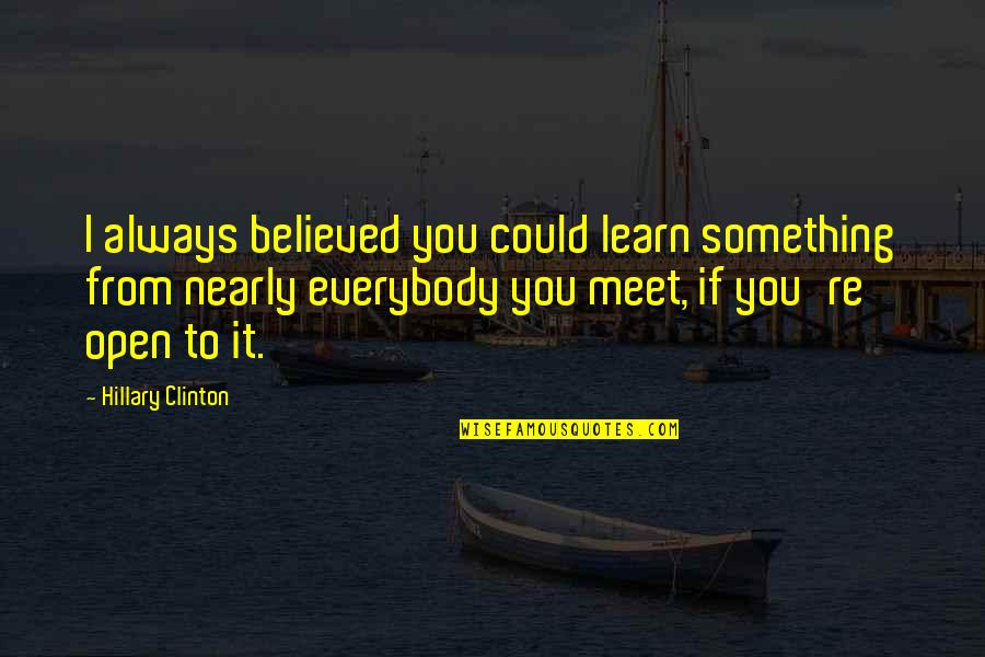 Priscilla Sanchez Quotes By Hillary Clinton: I always believed you could learn something from Priscilla Sanchez Quotes By Hillary Clinton: I always believed you could learn something from