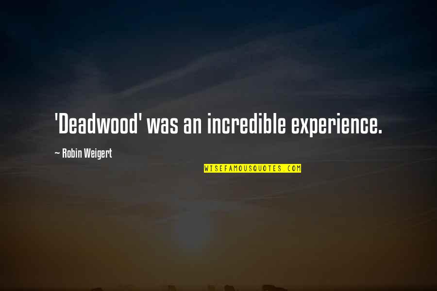 Priscilla Sanchez Quotes By Robin Weigert: 'Deadwood' was an incredible experience. Priscilla Sanchez Quotes By Robin Weigert: 'Deadwood' was an incredible experience.