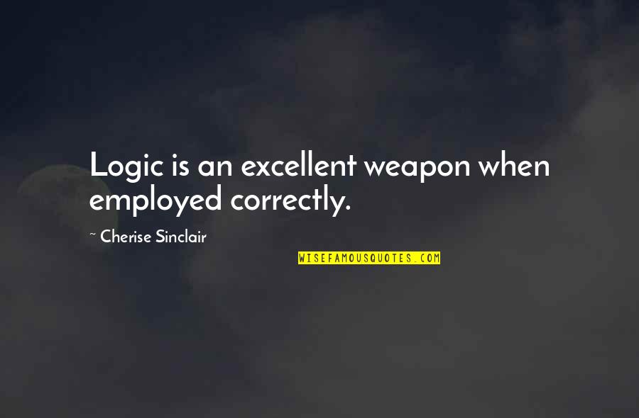 Priscilla Shirer Best Quotes By Cherise Sinclair: Logic is an excellent weapon when employed correctly.
