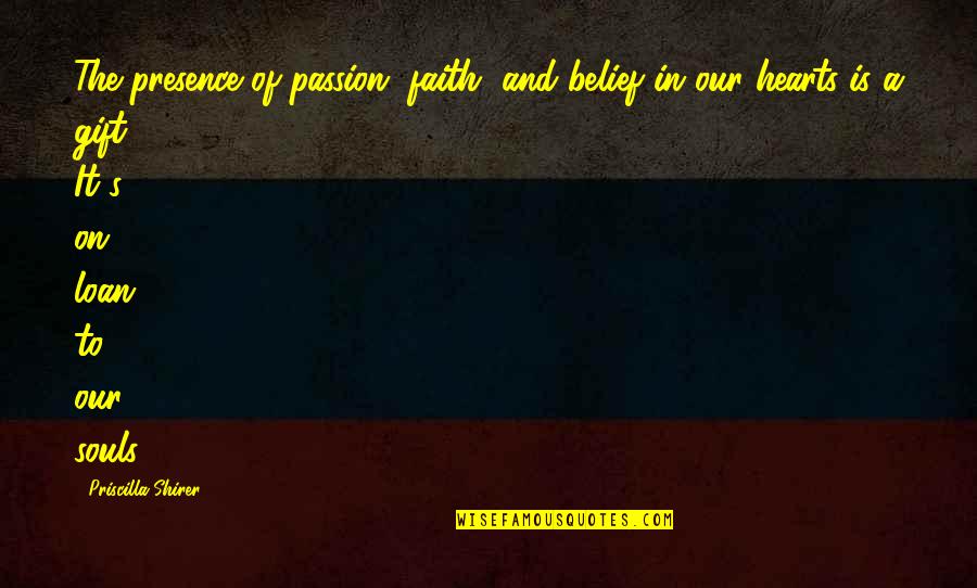 Priscilla Shirer Best Quotes By Priscilla Shirer: The presence of passion, faith, and belief in