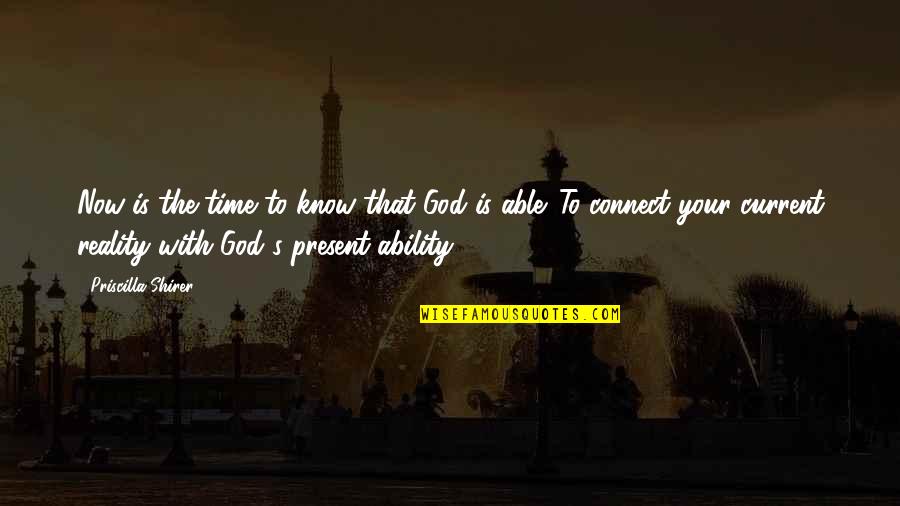 Priscilla Shirer Best Quotes By Priscilla Shirer: Now is the time to know that God