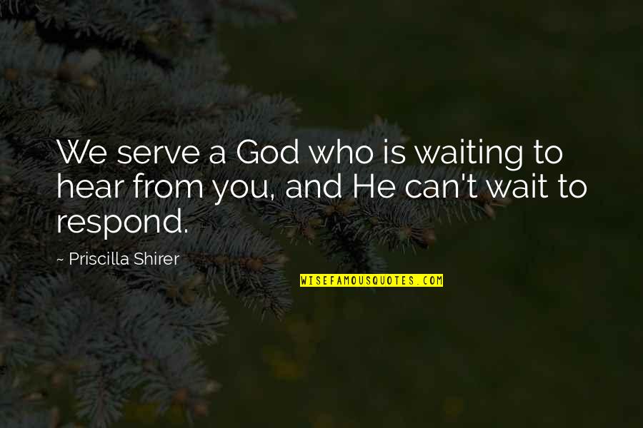 Priscilla Shirer Best Quotes By Priscilla Shirer: We serve a God who is waiting to