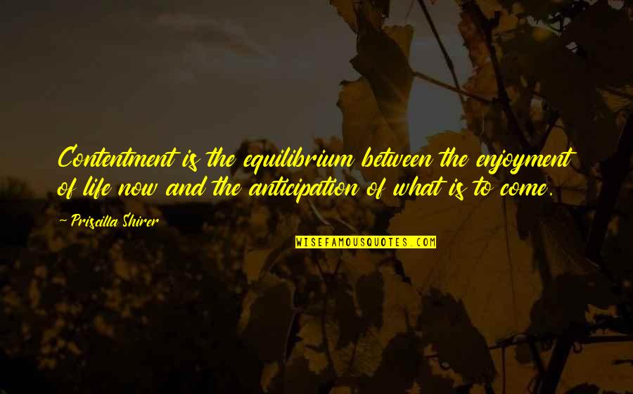 Priscilla Shirer Best Quotes By Priscilla Shirer: Contentment is the equilibrium between the enjoyment of
