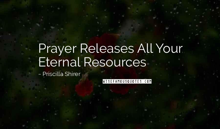 Priscilla Shirer quotes: Prayer Releases All Your Eternal Resources