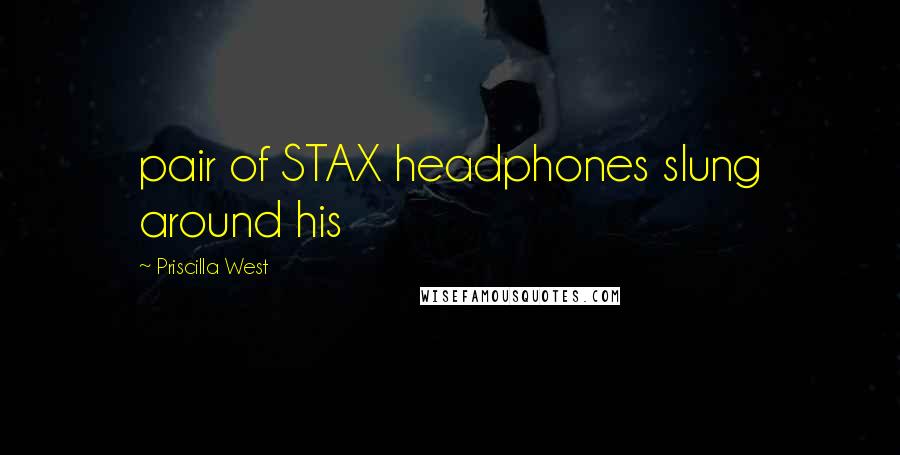 Priscilla West quotes: pair of STAX headphones slung around his
