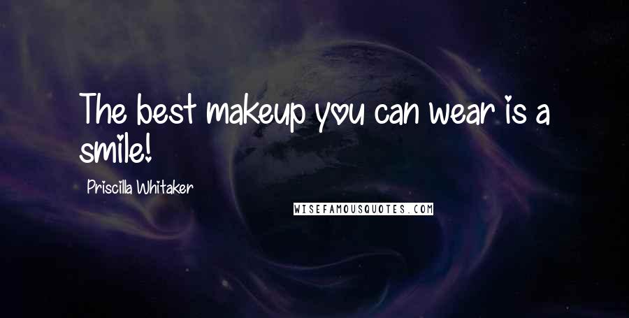 Priscilla Whitaker quotes: The best makeup you can wear is a smile!