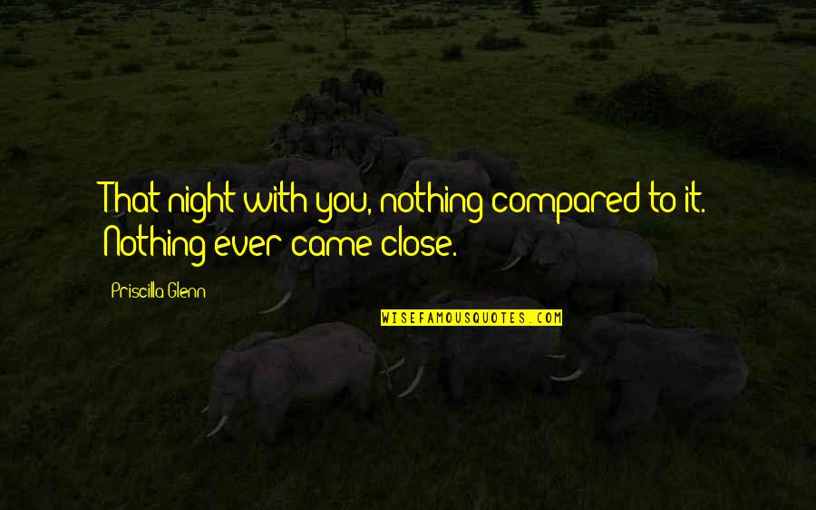 Priscilla's Quotes By Priscilla Glenn: That night with you, nothing compared to it.