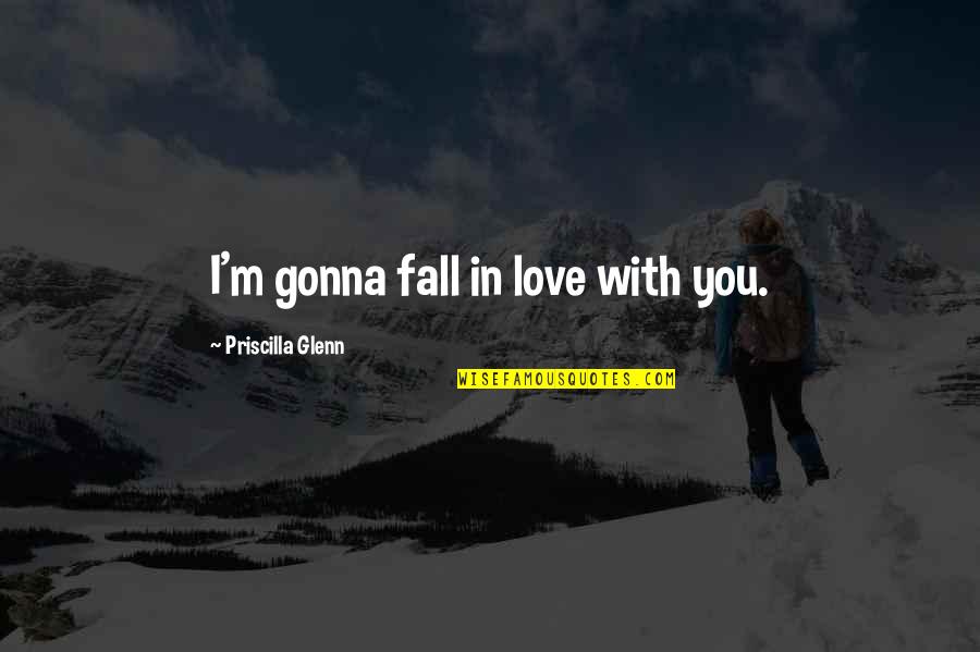 Priscilla's Quotes By Priscilla Glenn: I'm gonna fall in love with you.