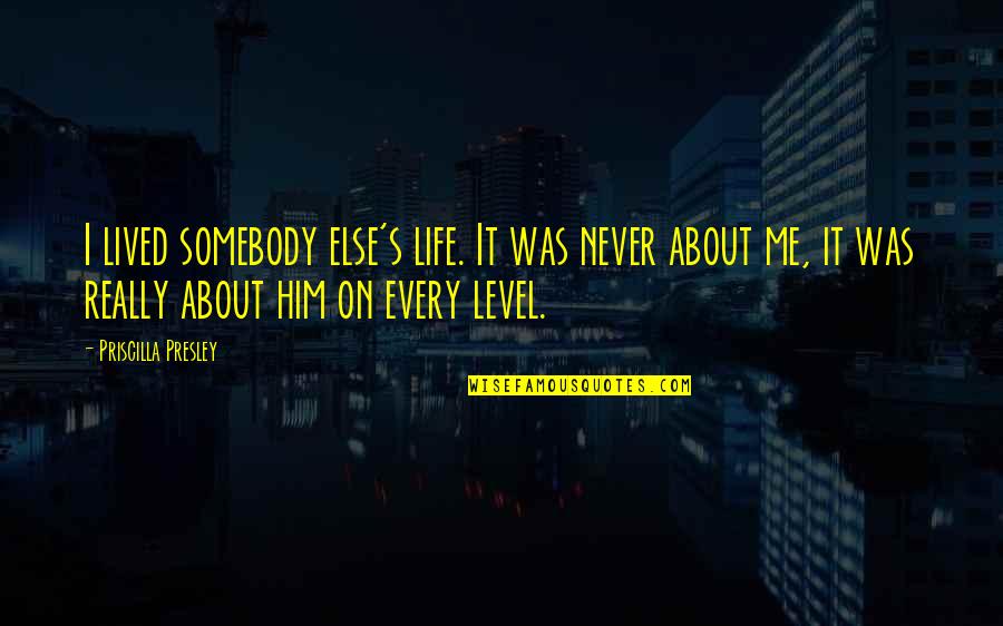 Priscilla's Quotes By Priscilla Presley: I lived somebody else's life. It was never