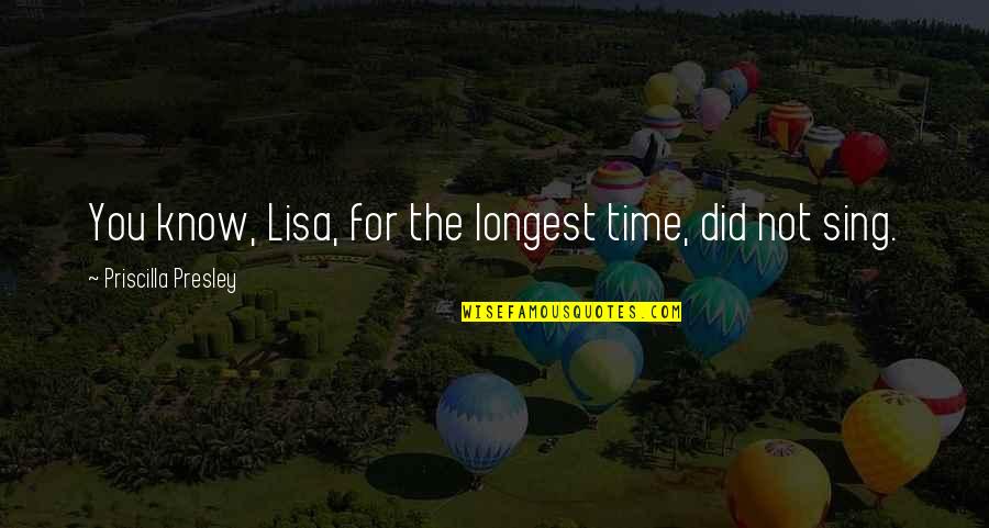 Priscilla's Quotes By Priscilla Presley: You know, Lisa, for the longest time, did