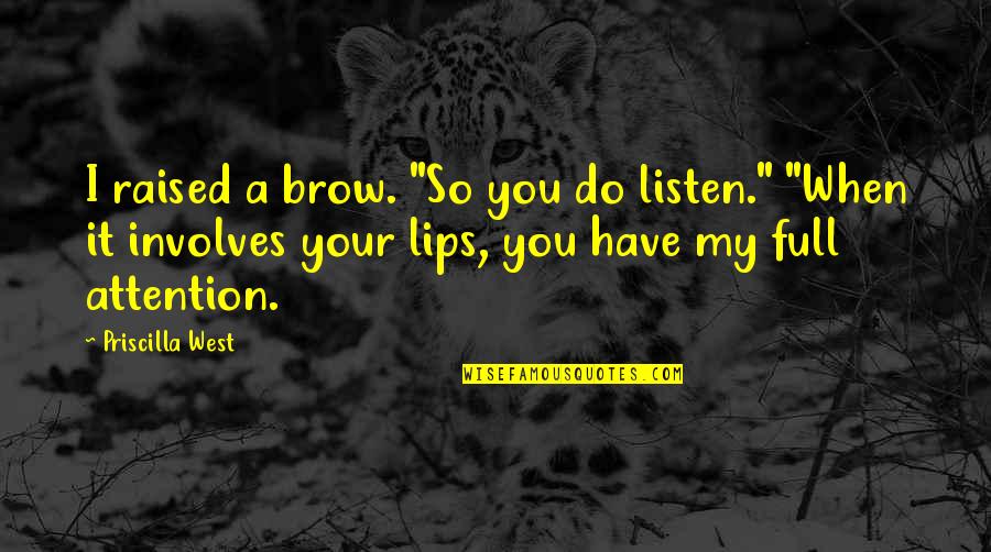 Priscilla's Quotes By Priscilla West: I raised a brow. "So you do listen."