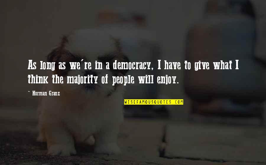Prisco Printers Quotes By Norman Granz: As long as we're in a democracy, I Prisco Printers Quotes By Norman Granz: As long as we're in a democracy, I